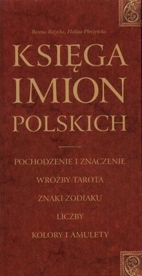 Księga imion polskich. Pochodzenie i znaczenie, wróżby tarota, znaki zodiaku, liczby, kolory i amulety - Bożena Różycka, Halina Płoszyńska