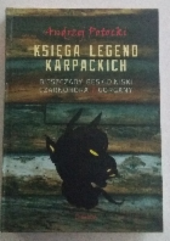 Księga legend karpackich. Bieszczady, Beskid Niski, Czarnohora, Gorgany. - Andrzej Potocki