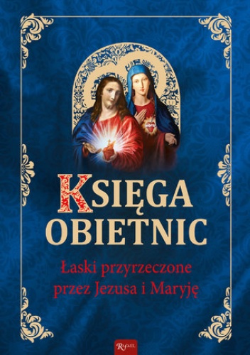 Księga obietnic. Łaski przyrzeczone przez Jezusa i Maryję - Henryk Bejda