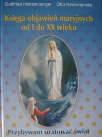 Księga objawień maryjnych od I do XX wieku "Przybywam uratować świat" - Gottfried Hierzenberger, Otto Nedomansky