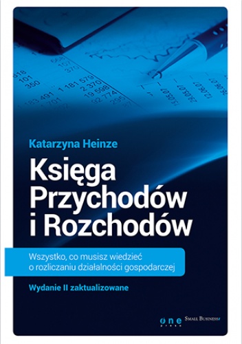 Księga Przychodów i Rozchodów. Wszystko, co musisz wiedzieć o rozliczaniu działalności gospodarczej. Wydanie II zaktualizowane - Katarzyna Heinze