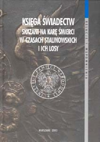 Księga świadectw. Skazani na karę śmierci w czasach stalinowskich i ich losy.