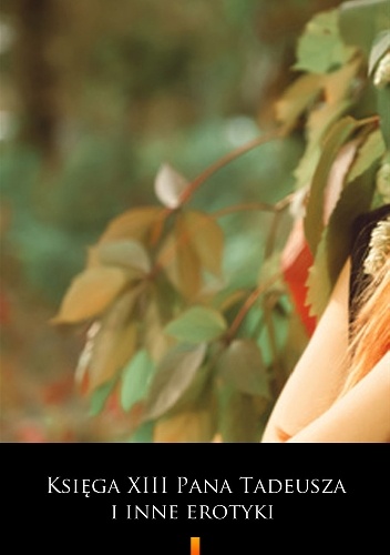 Księga XIII Pana Tadeusza i inne erotyki - praca zbiorowa