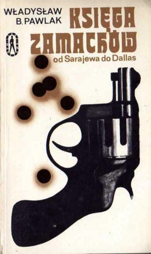 Księga zamachów. Od Sarajewa do Dallas - Władysław B. Pawlak