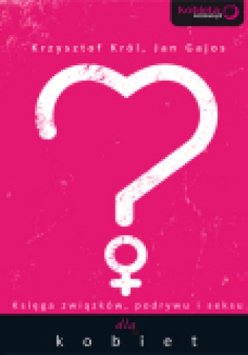 Księga związków, podrywu i seksu dla kobiet. - Krzysztof Król, Jan Gajos