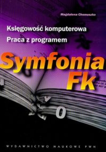 Księgowość komputerowa. Praca z programen Symfonia Fk - Magdalena Chomuszko