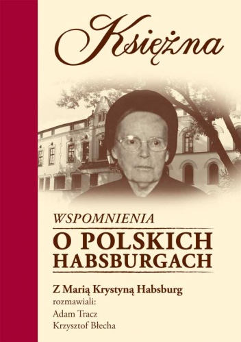 Księżna. Wspomnienia  o polskich Habsburgach - Adam Tracz, Krzysztof Błecha