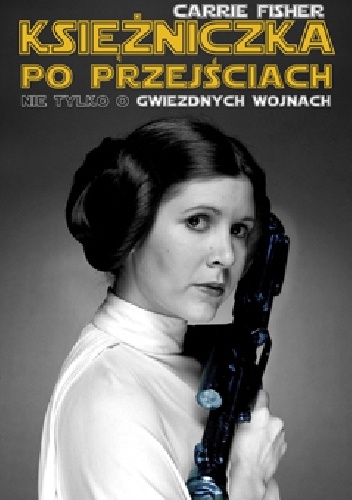 Księżniczka po przejściach. Nie tylko o Gwiezdnych Wojnach - Carrie Fisher