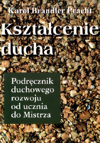 Kształcenie ducha. Podręcznik duchowego rozwoju od ucznia do Mistrza - Karol Brandler Pracht