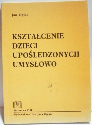 Kształcenie dzieci upośledzonych umysłowo - Jan Opiat