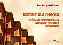 Kształt dla chaosu. Twórczość Romualda Gutta a problemy polskiego modernizmu - Anna Dybczyńska-Bułyszko