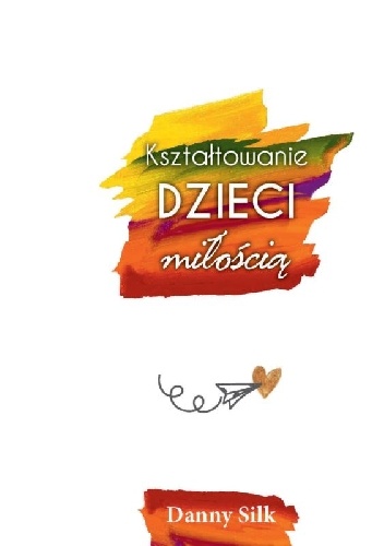 Kształtowanie dzieci miłością - Danny Silk