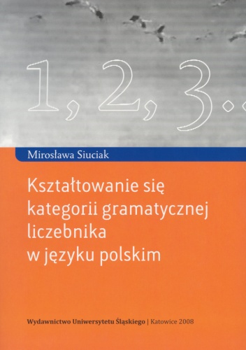 Kształtowanie się kategorii gramatycznej liczebnika w języku polskim - Mirosława Siuciak