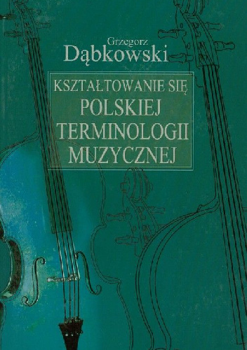 Kształtowanie się polskiej terminologii muzycznej - Grzegorz Dąbkowski