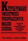 Kształtowanie umiejętności prospołecznych małego dziecka. Profilaktyka agresji i zaburzeń zachowania w przedszkolu i przygotowaniu do szkoły - Ellen McGinnis, Arnold P. Goldstein