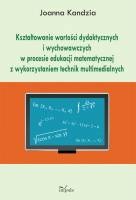 Kształtowanie wartości dydaktycznych i wychowawczych w procesie edukacji matematycznej z wykorzystaniem technik multimedialnych - Joanna Kandzia