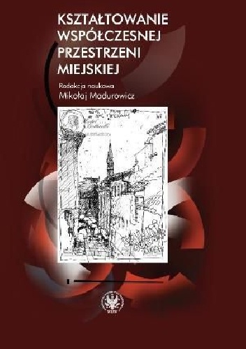 Kształtowanie współczesnej przestrzeni miejskiej - Mikołaj Madurowicz
