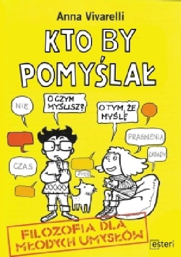 Kto by pomyślał. Filozofia dla młodych umysłów - Anna Vivarelli