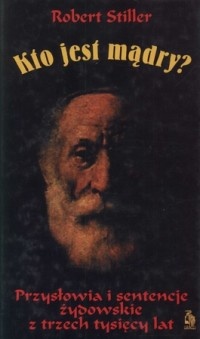 Kto jest mądry? Przysłowia i sentencje żydowskie z trzech tysięcy lat - Robert Stiller