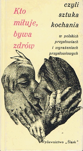 Kto miłuje, bywa zdrów czyli sztuka kochania w polskich przysłowiach i wyrażeniach przysłowiowych - Henryk F. Bień