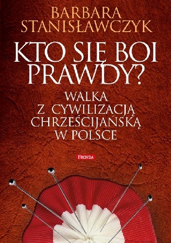 Kto się boi prawdy? Walka z cywilizacją chrześcijańską w Polsce - Barbara Stanisławczyk
