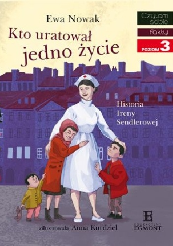 Kto uratował jedno życie...Historia Ireny Sendlerowej - Ewa Nowak