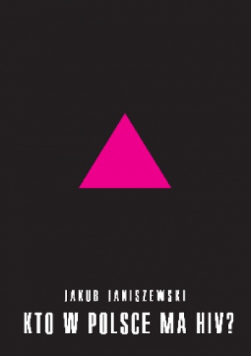 Kto w Polsce ma HIV? . Epidemia i jej mistyfikacje - Jakub Janiszewski