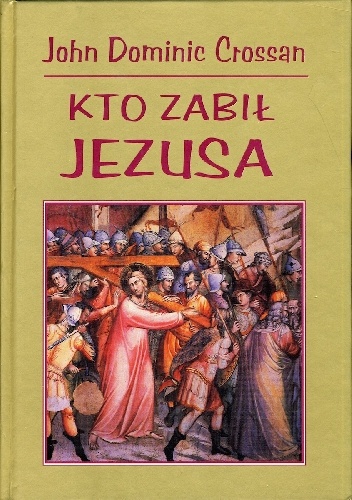 Kto zabił Jezusa - John Dominic Crossan