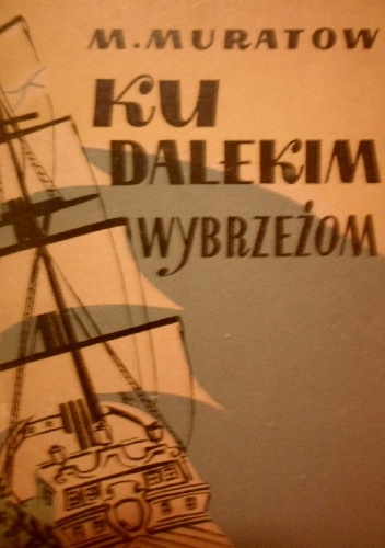 Ku dalekim wybrzeżom. Opowiadania o dawnych podróżach Rosjan - M. Muratow