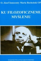 Ku filozoficznemu myśleniu : wprowadzenie do podstawowych pojęć filozoficznych - Józef Maria Bocheński OP