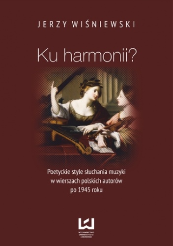 Ku harmonii? Poetyckie style słuchania muzyki w wierszach polskich autorów po 1945 roku - Jerzy Wiśniewski
