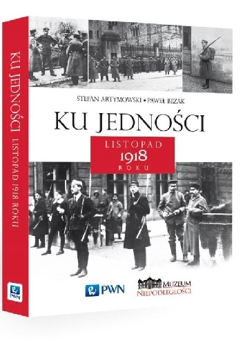 Ku jedności. Listopad 1918 roku - Stefan Artymowski, Paweł Bezak