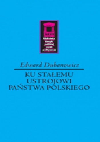 Ku stałemu ustrojowi państwa polskiego - Edward Dubanowicz
