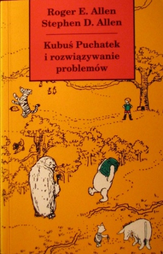 Kubuś Puchatek i rozwiązywanie problemów: czyli Książka, w której Puchatek, Prosiaczek i przyjaciele uczą się rozwiązywania problemów, abyś i ty mógł się tego nauczyć - Roger E. Al.