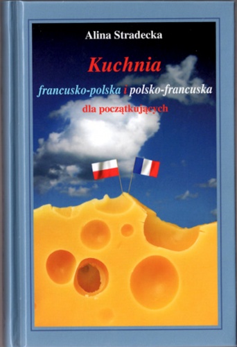 Kuchnia francusko-polska i polsko-francuska dla początkujących - Alina Stradecka