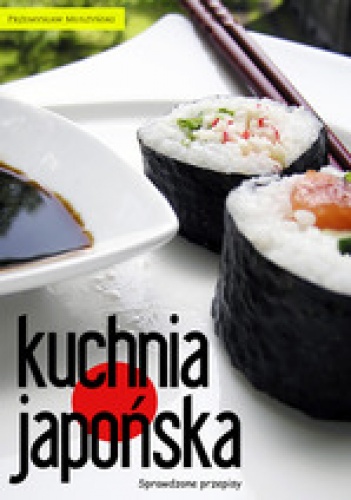 Kuchnia japońska. Sprawdzone przepisy - Przemysław Muszyński