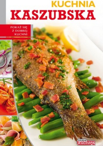 Kuchnia kaszubska. Pokaż się z dobrej kuchni - Łukasz Fiedoruk