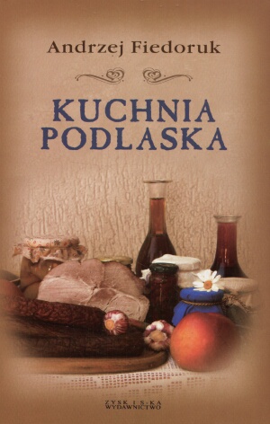 Kuchnia podlaska - Andrzej Fiedoruk