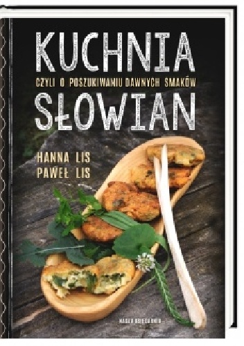 Kuchnia Słowian czyli o poszukiwaniu dawnych smaków - Hanna Lis, Paweł Lis