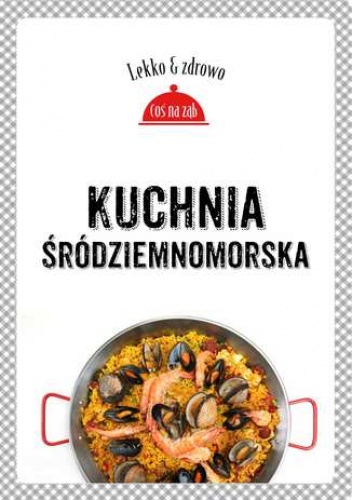 Kuchnia śródziemnomorska. Lekko i zdrowo - Justyna Mrowiec