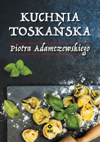 Kuchnia toskańska Piotra Adamczewskiego - Piotr Adamczewski