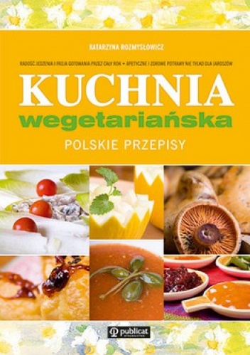 Kuchnia wegetariańska. Polskie przepisy - Katarzyna Rozmysłowicz