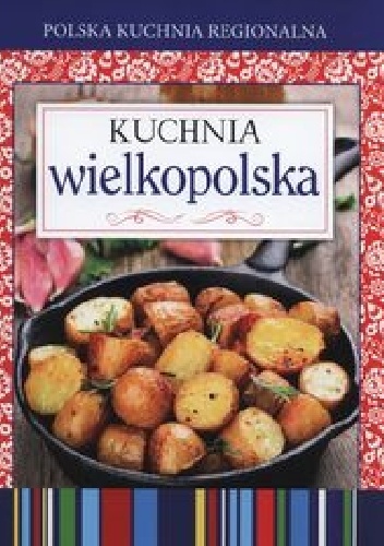 Kuchnia wielkopolska. Polska kuchnia regionalna - praca zbiorowa