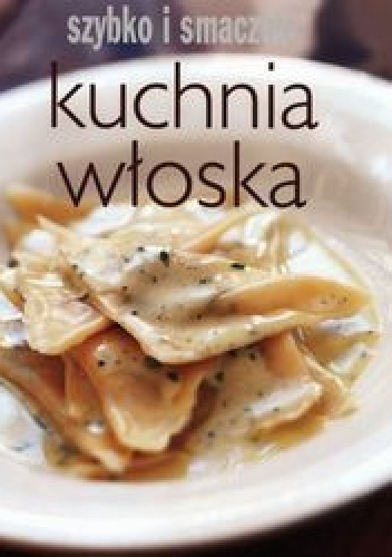 Kuchnia włoska Szybko i smacznie - praca zbiorowa