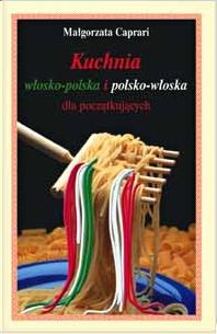 Kuchnia włosko-polska i polsko-włoska dla początkujących - Małgorzata Caprari