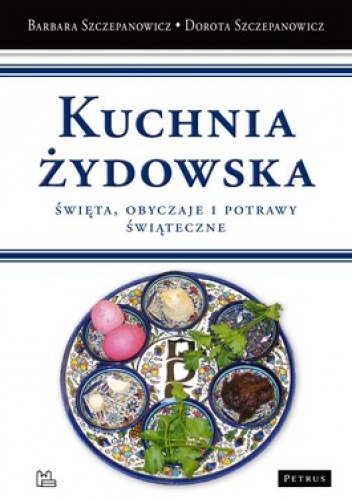 Kuchnia żydowska. Święta, obyczaje i potrawy świąteczne - Barbara Szczepanowicz, Dorota Szczepanowicz