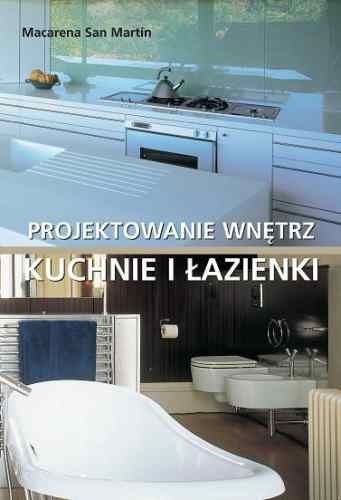 Kuchnie i łazienki. Projektowanie wnętrz - Macarena San Martin