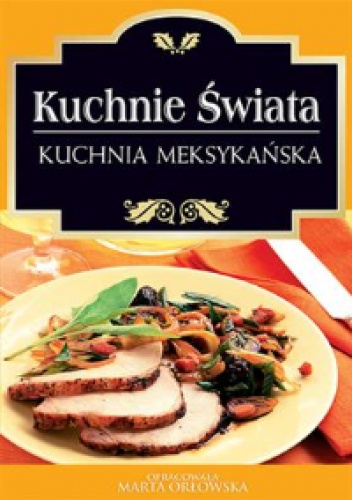 Kuchnie świata. Kuchnia meksykańska - Marta Orłowska