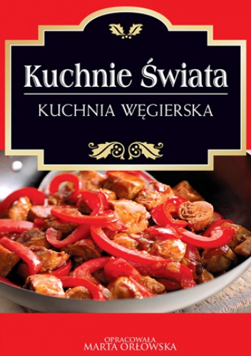 Kuchnie świata. Kuchnia węgierska - Marta Orłowska