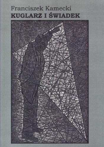 Kuglarz i świadek (wybór z lat1961-2011) - Franciszek Kamecki